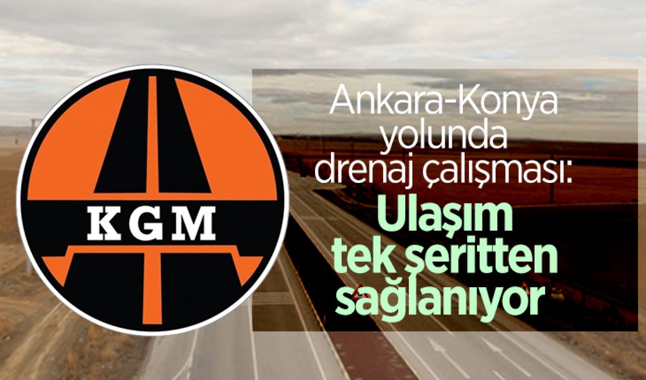 Ankara-Konya yolunda drenaj çalışması:  Ulaşım tek şeritten sağlanıyor  