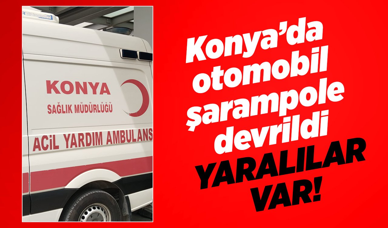Konya’da otomobil şarampole devrildi: YARALILAR VAR! 