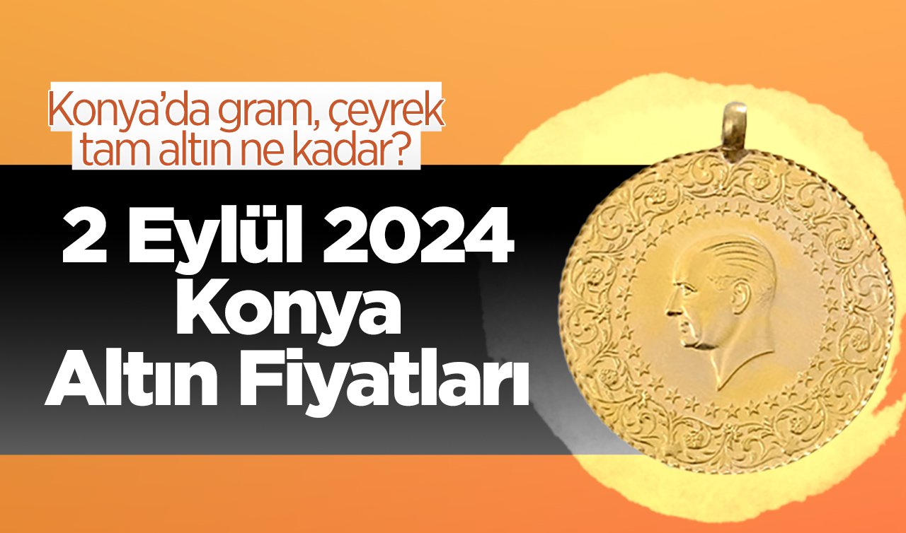 2 Eylül Konya Altın Fiyatları | Konya’da gram, çeyrek, tam altın ne kadar?
