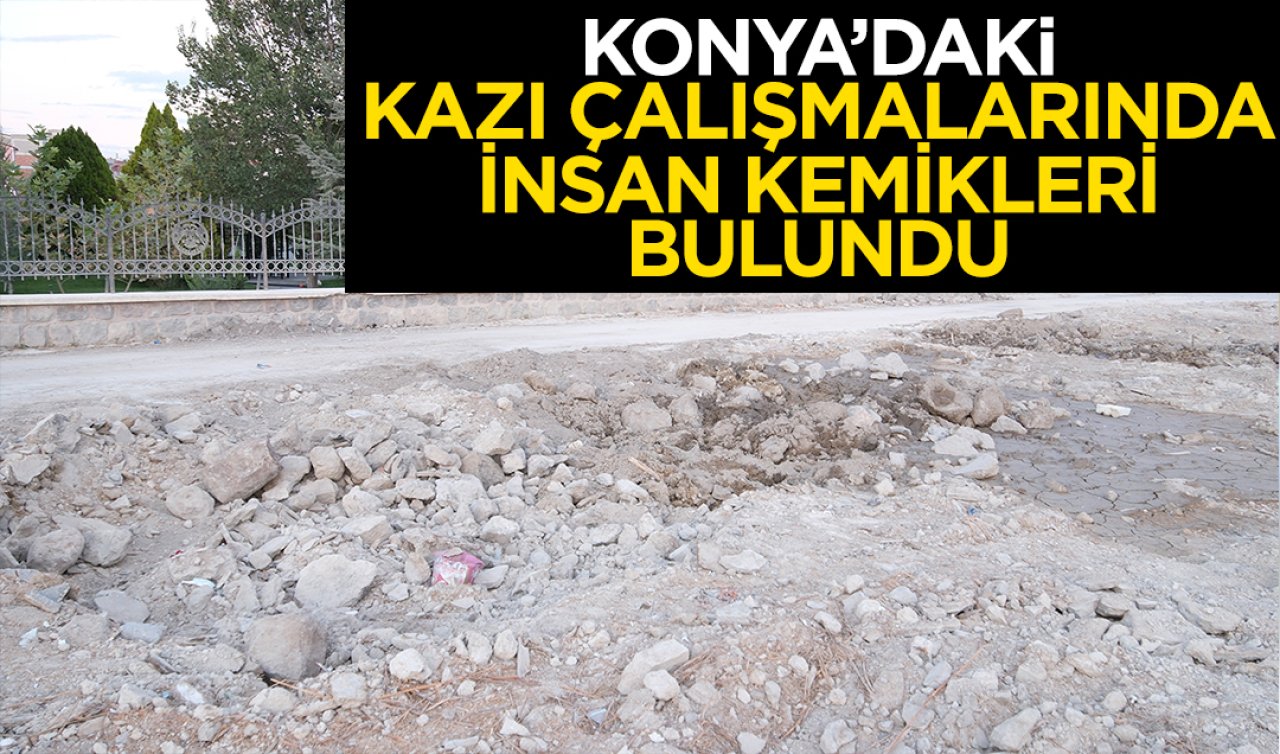  Konya’daki kazı çalışmalarında insan kemikleri bulundu