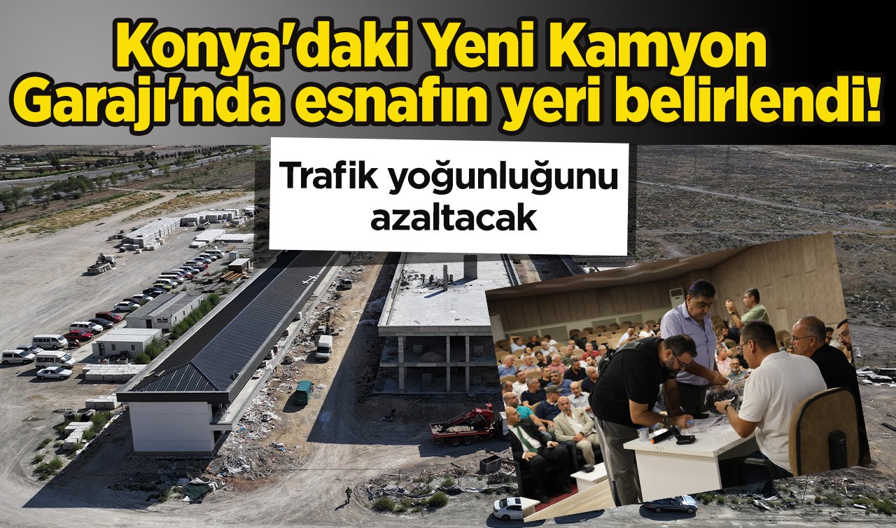 Konya’daki Yeni Kamyon  Garajı’nda esnafın yeri belirlendi!
