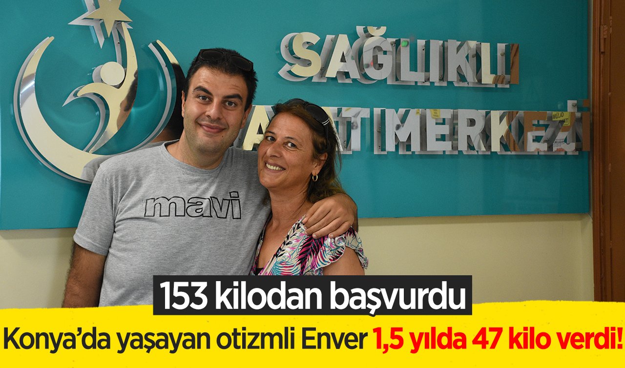 Konya’da yaşayan otizmli Enver 1,5 yılda 47 kilo verdi!