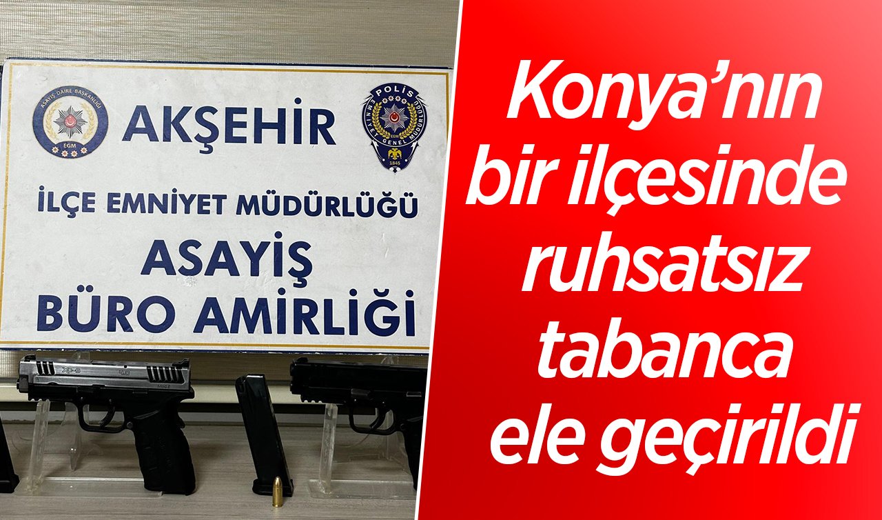 Konya’nın bir ilçesinde  ruhsatsız tabanca ele geçirildi