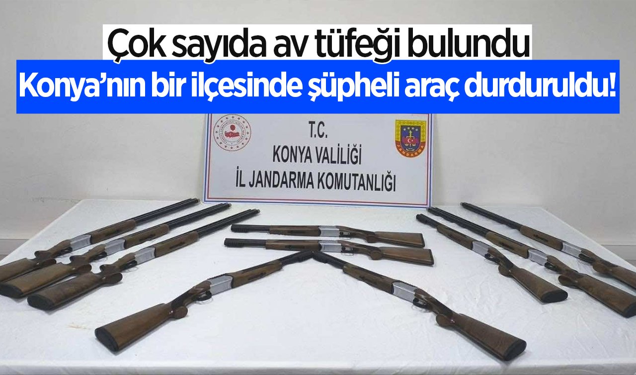 Konya’nın bir ilçesinde şüpheli araç durduruldu! Çok sayıda av tüfeği bulundu