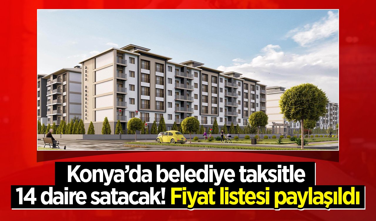  Konya’da belediye taksitle 14 daire satacak! Fiyat listesi paylaşıldı