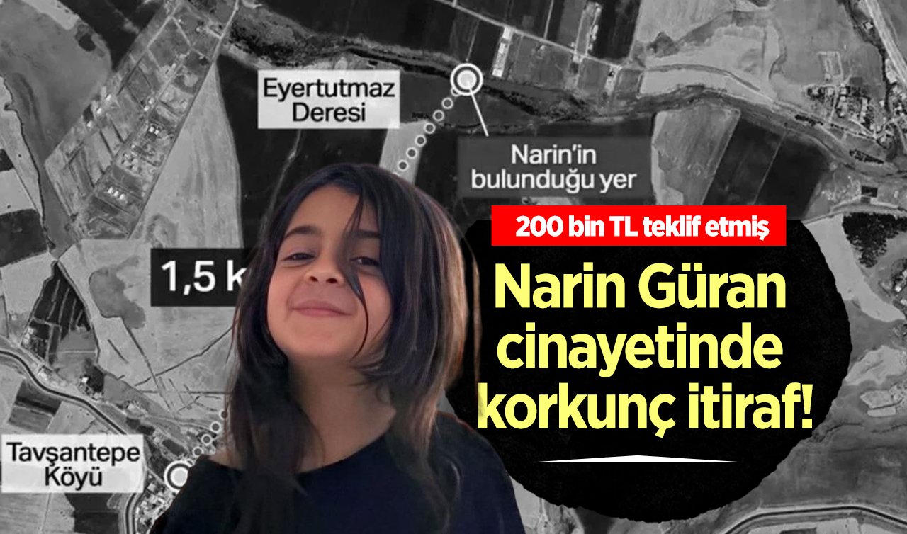 Narin Güran cinayetinde korkunç itiraf! 200 bin TL teklif etmiş 