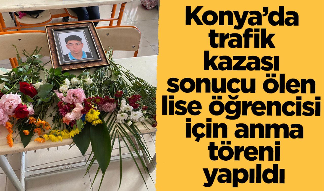 Konya’da trafik kazası sonucu ölen lise öğrencisi için anma töreni yapıldı