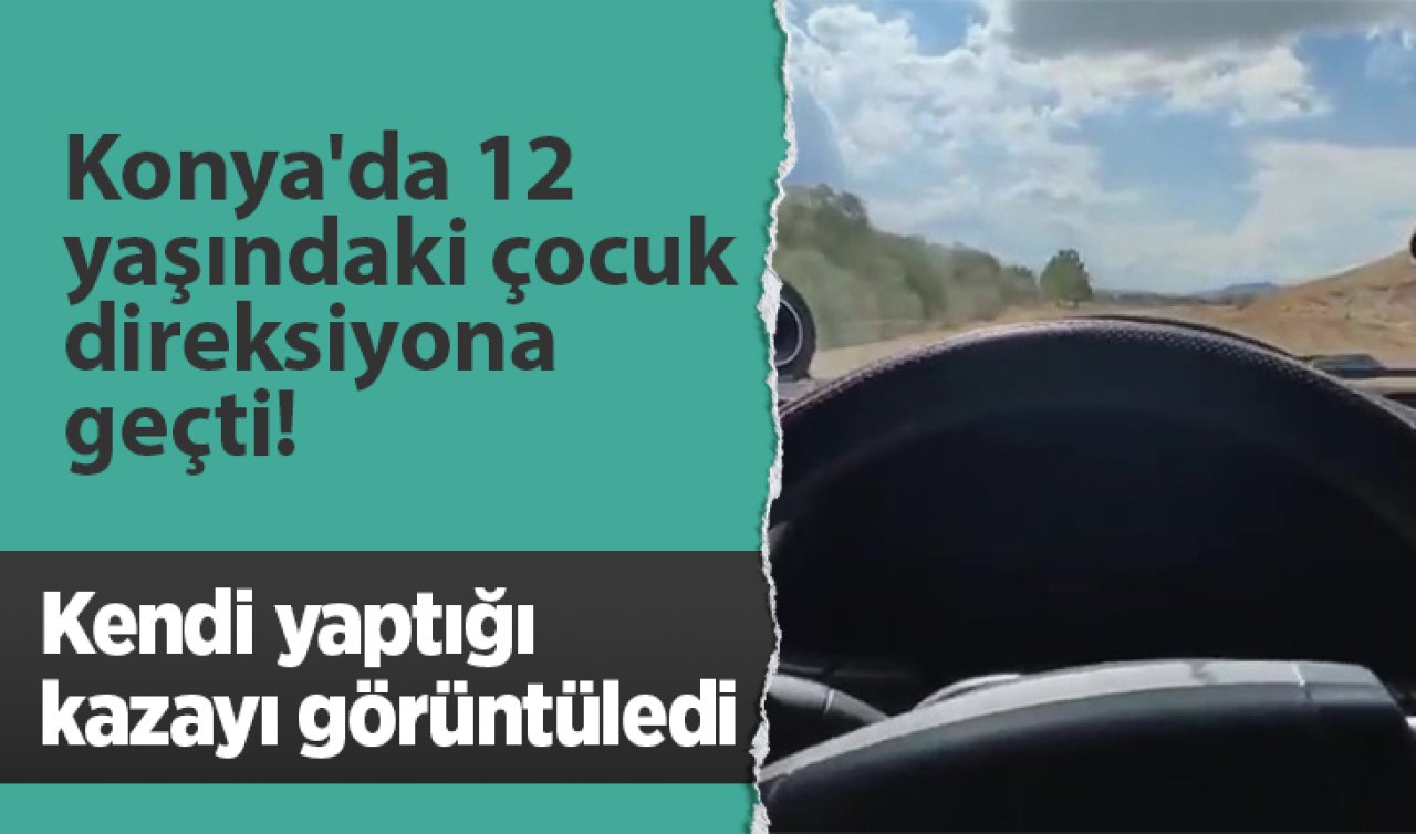  Konya’da 12 yaşındaki çocuk direksiyona geçti! Kendi yaptığı kazayı görüntüledi: işte o anlar 