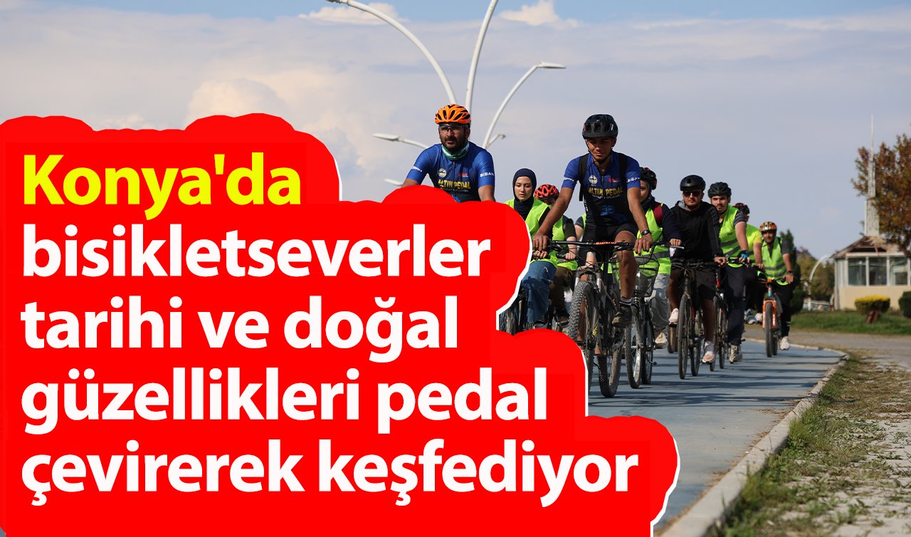 Konya’da bisikletseverler tarihi ve doğal güzellikleri pedal çevirerek keşfediyor