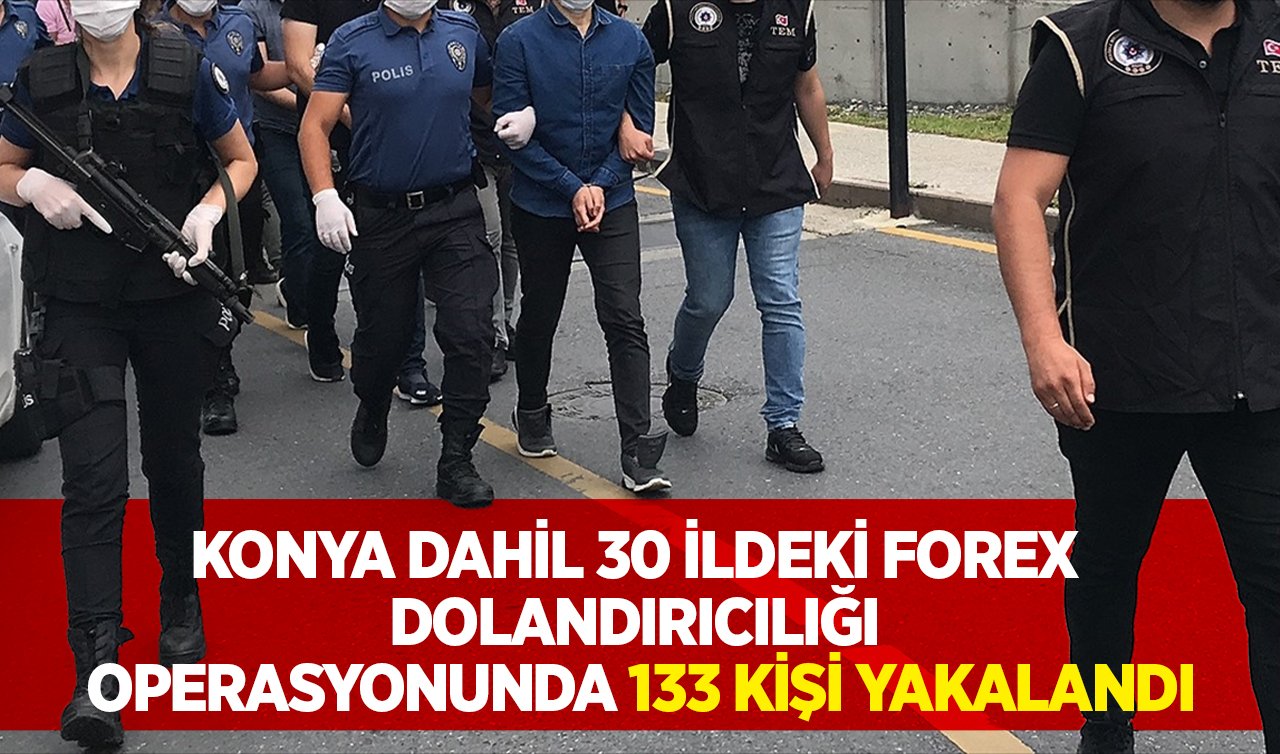Konya dahil 30 ildeki forex dolandırıcılığı operasyonu: 133 kişi yakalandı