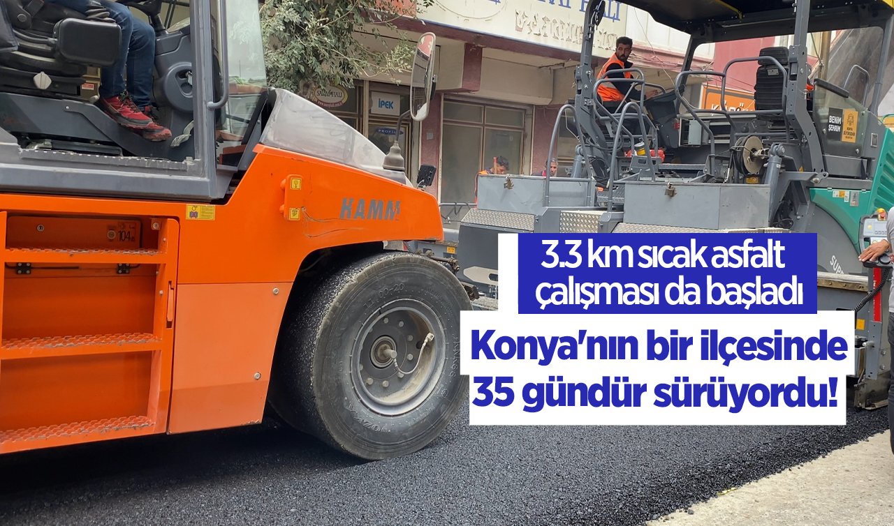 Konya’nın bir ilçesinde 35 gündür sürüyordu!  3.3 km sıcak asfalt çalışması da başladı