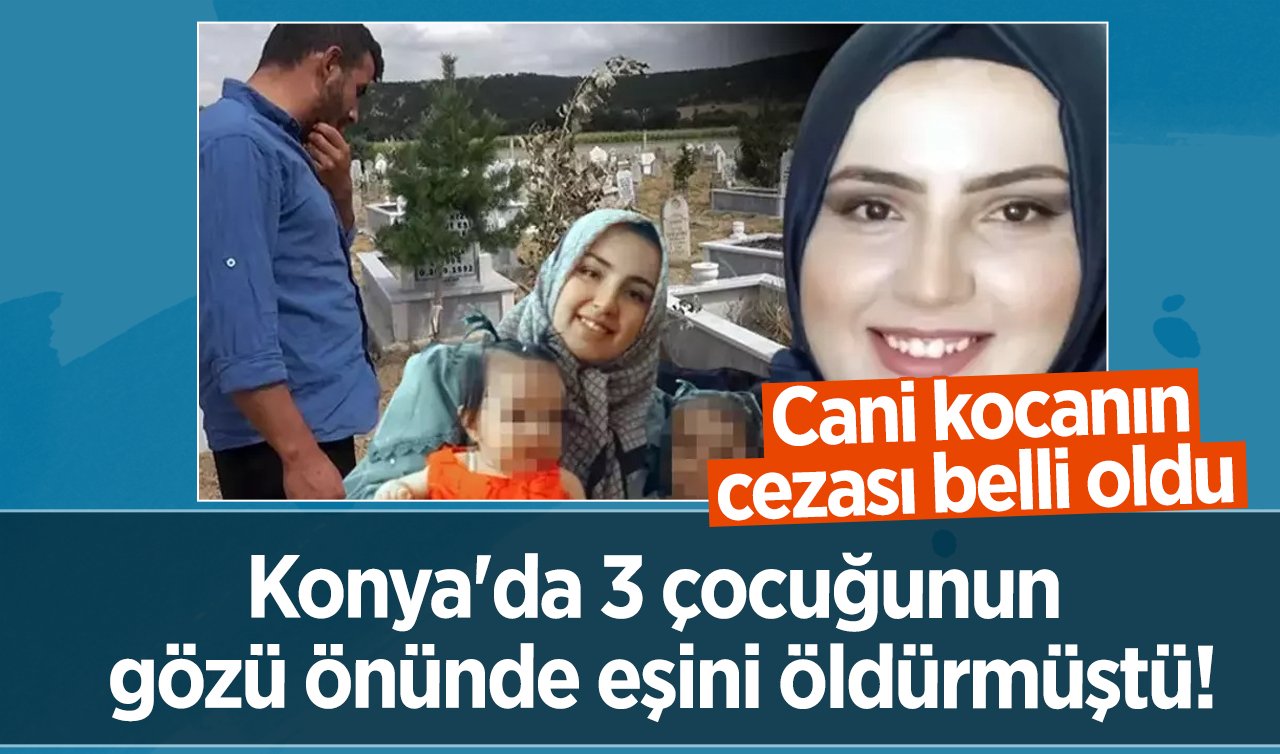  Konya’da 3 çocuğunun gözü önünde eşini öldürmüştü! Cani kocanın cezası belli oldu  