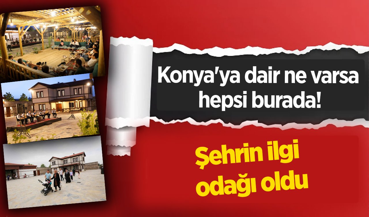  Konya’ya dair ne varsa hepsi burada! Şehrin ilgi odağı oldu