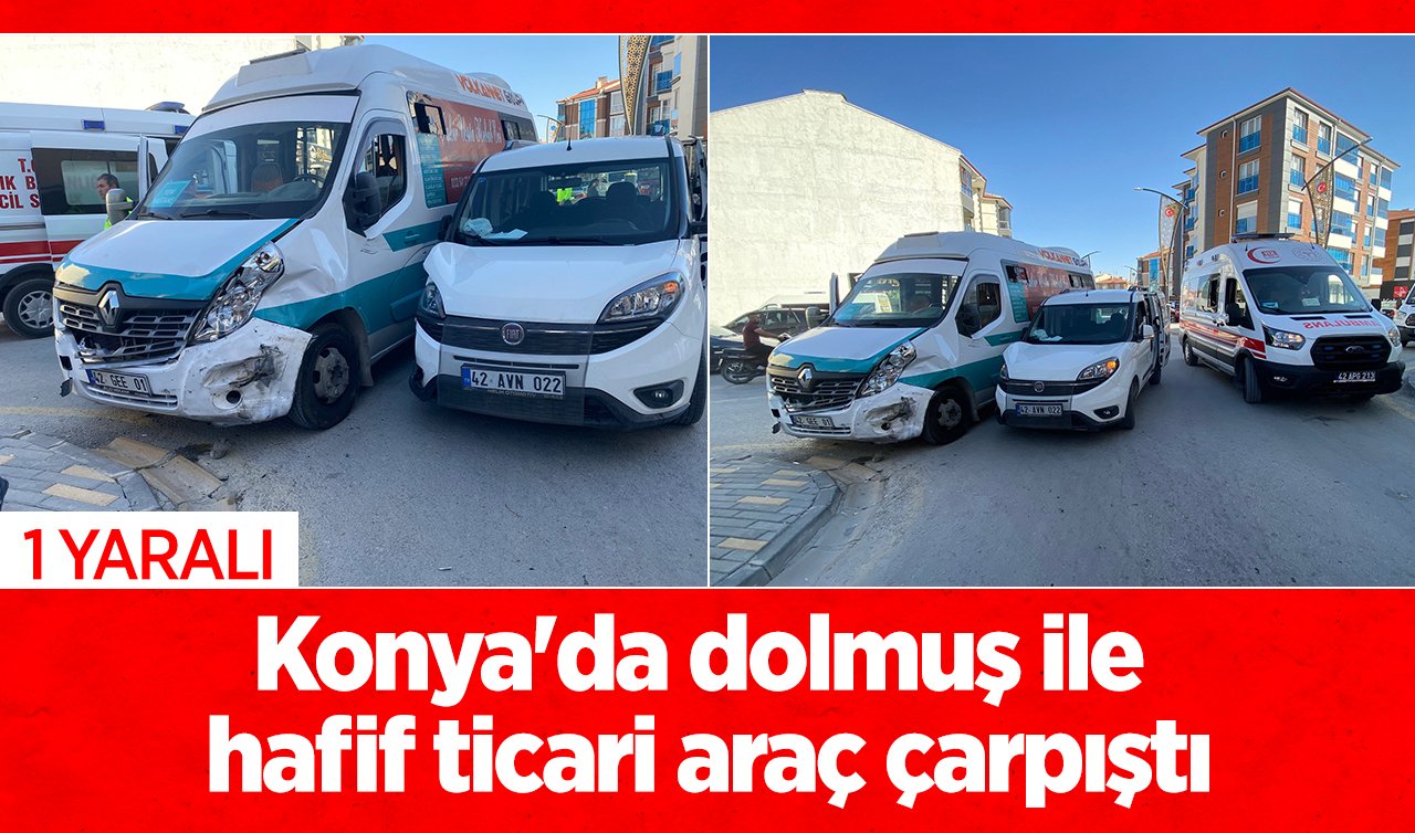 Konya’da dolmuş ile hafif ticari araç çarpıştı: 1 yaralı