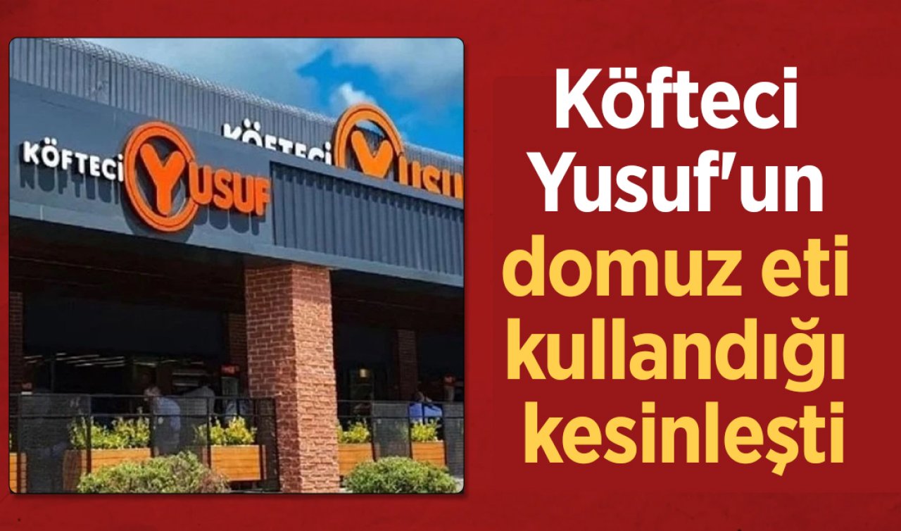Köfteci Yusuf’un domuz eti kullandığı kesinleşti