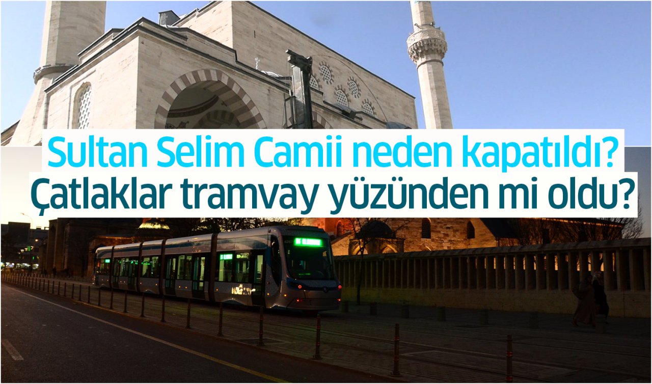Sultan Selim Camii neden kapatıldı? Çatlaklar tramvay yüzünden mi oldu?