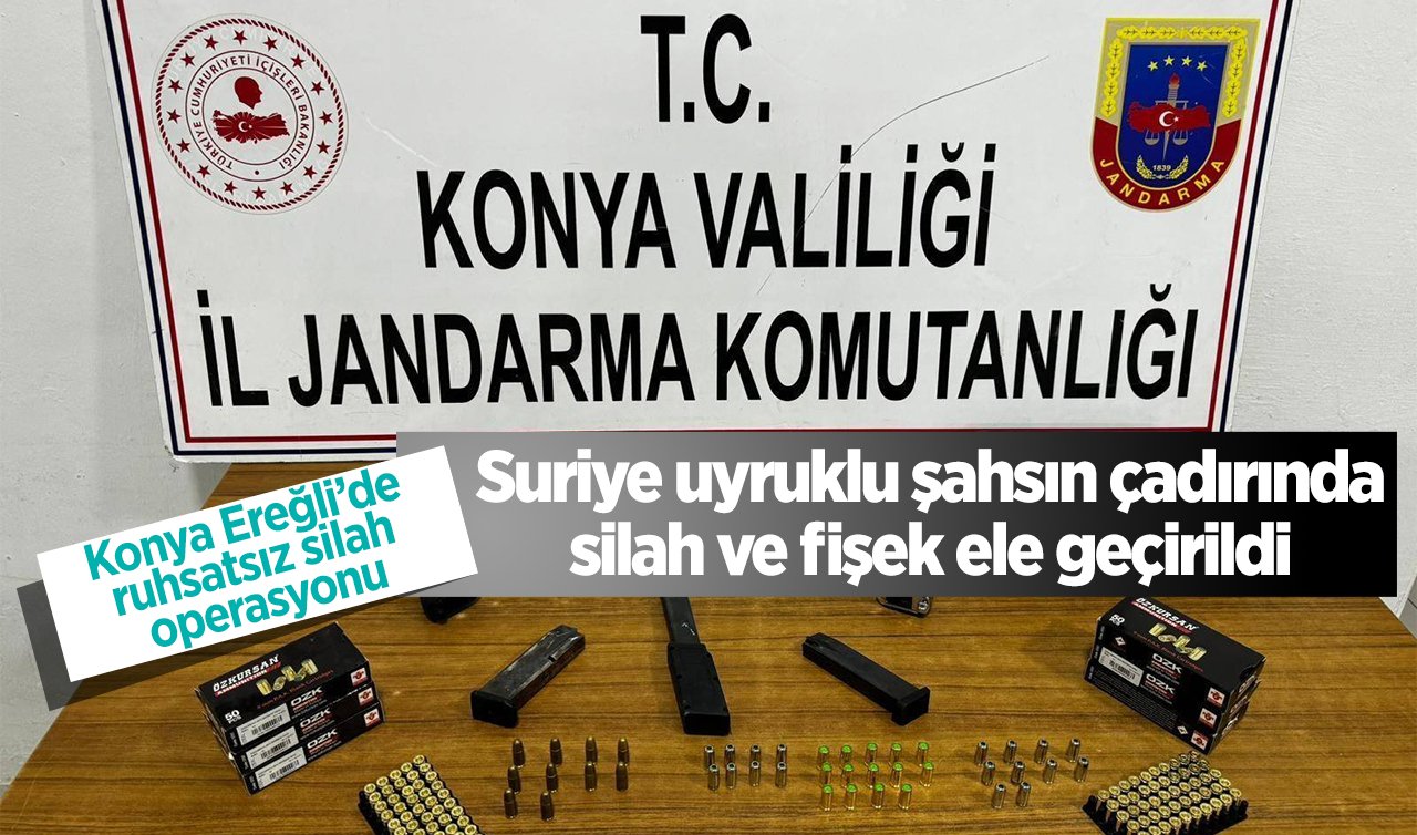 Konya Ereğli’de ruhsatsız silah operasyonu: Suriye uyruklu şahsın çadırında silah ve fişek ele geçirildi