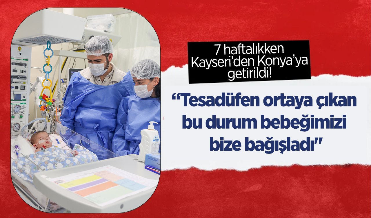 7 haftalıkken Kayseri’den Konya’ya getirildi! “Tesadüfen ortaya çıkan bu durum, bebeğimizi bize bağışladı’’