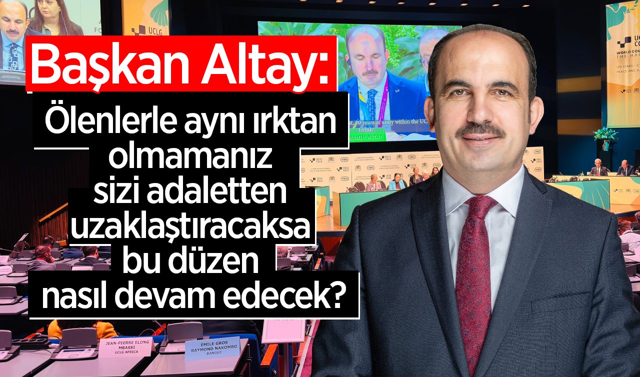  Başkan Altay; “Ölenlerle aynı ırktan olmamanız sizi adaletten uzaklaştıracaksa bu düzen nasıl devam edecek?’’