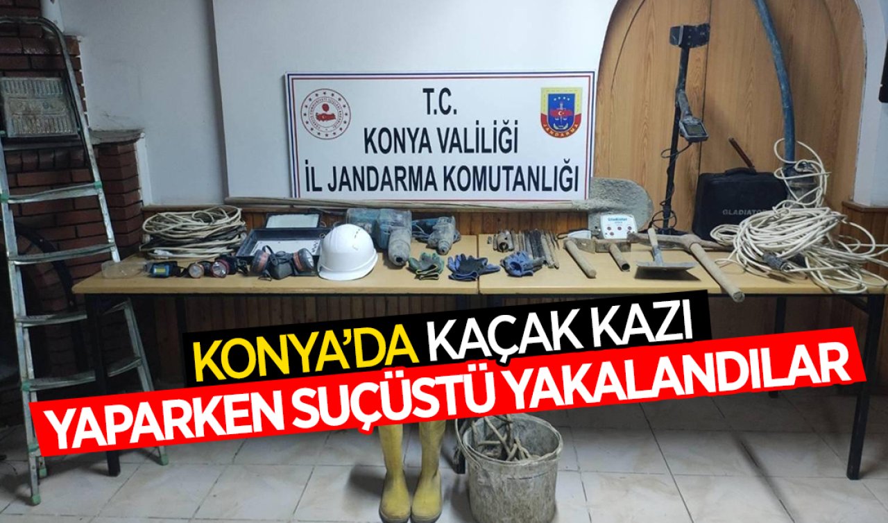 Konya’da kaçak kazı yaparken suçüstü yakalandılar! 