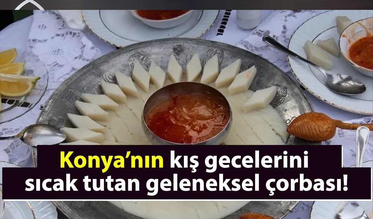 Konya’nın kış gecelerini sıcak tutan geleneksel çorbası!