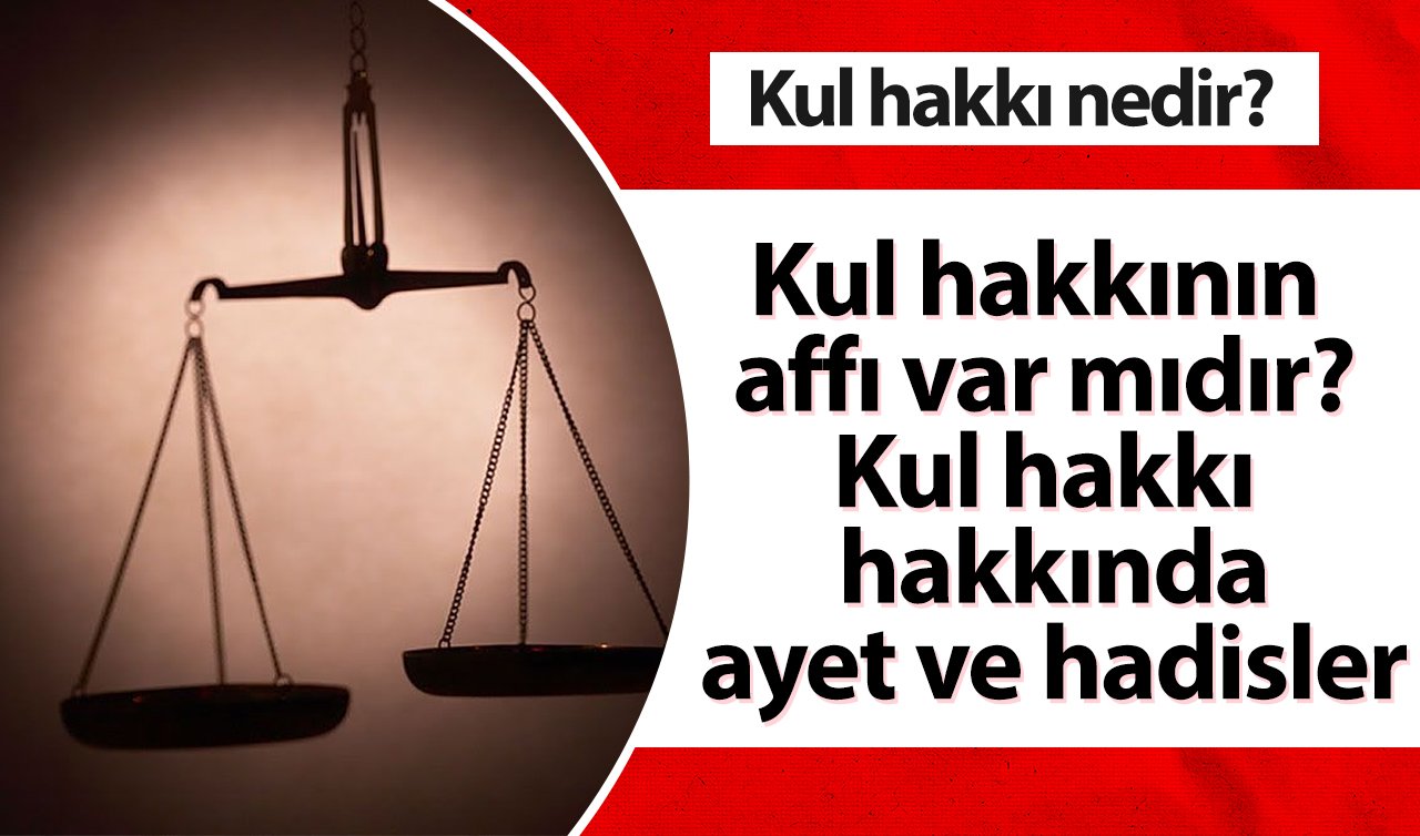  Kul Hakkı nedir? Kul hakkının affı var mıdır? Kul hakkı hakkında ayet ve hadisler