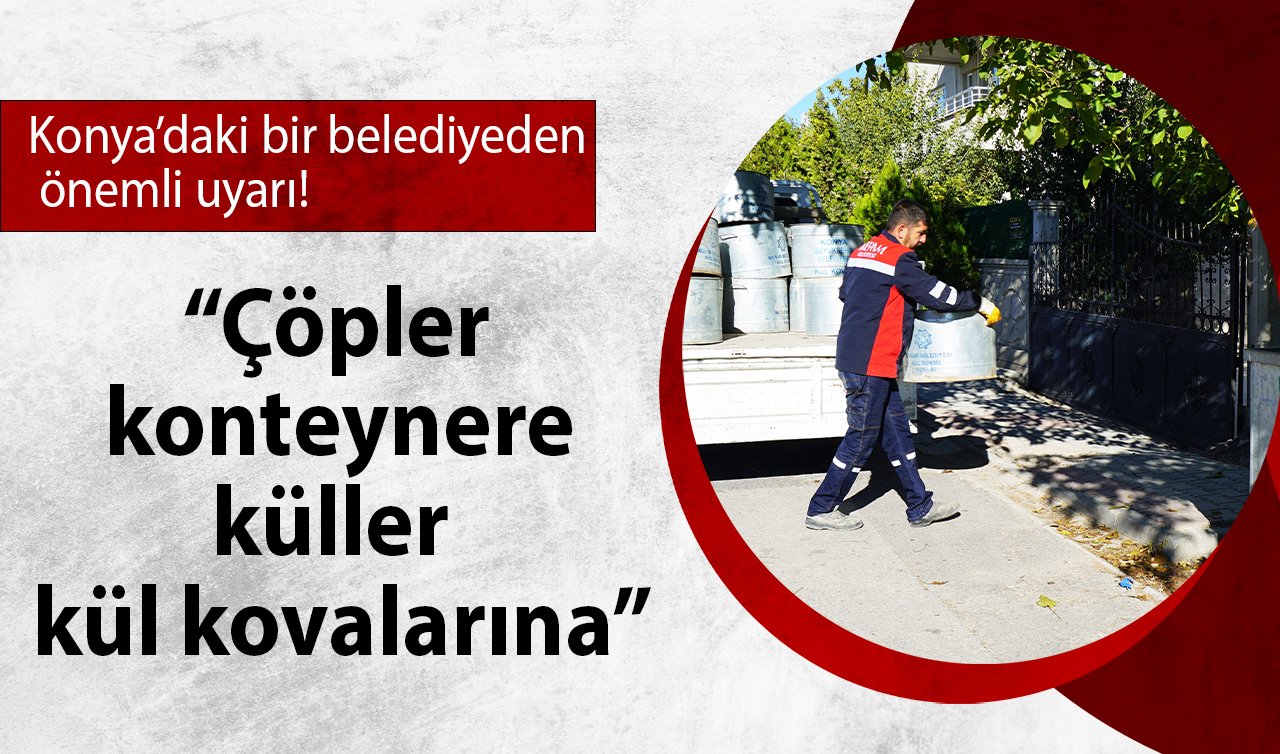 Konya’daki bir belediyeden önemli uyarı!  “Çöpler konteynere, küller kül kovalarına’’ Tam 4 bin kül kovası yerleştirildi