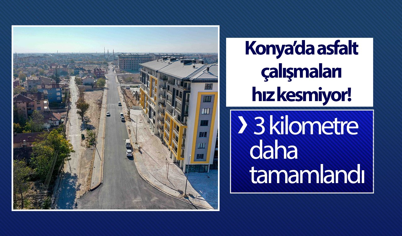  Konya’da asfalt çalışmaları hız kesmiyor! 3 kilometre daha tamamlandı