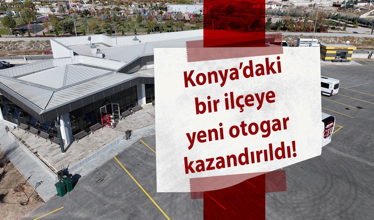  Konya’daki bir ilçeye yeni otogar kazandırıldı! 