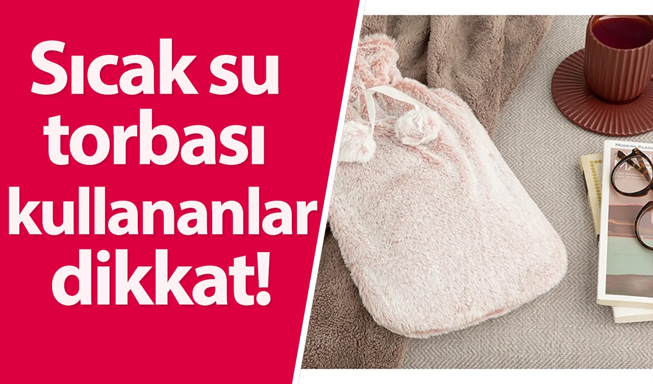  Sıcak su torbası kullananlar dikkat!
