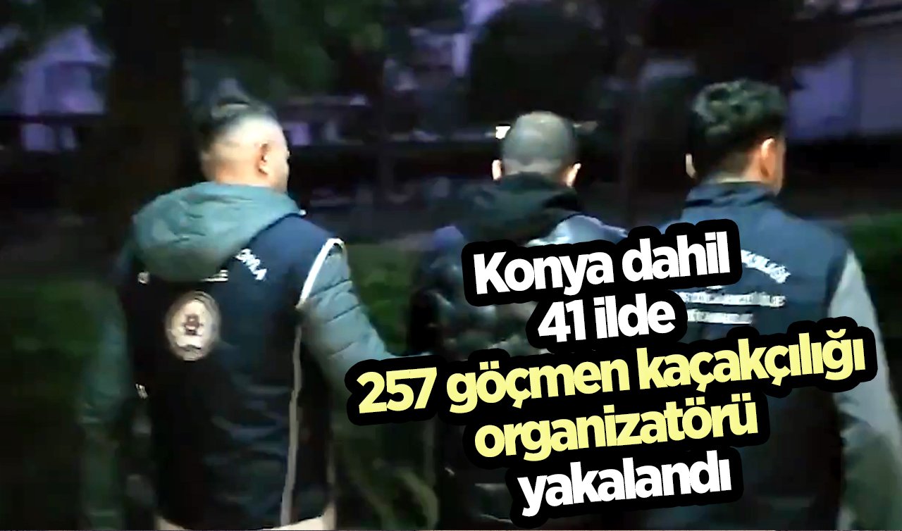 Konya dahil 41 ilde 257 göçmen kaçakçılığı organizatörü yakalandı