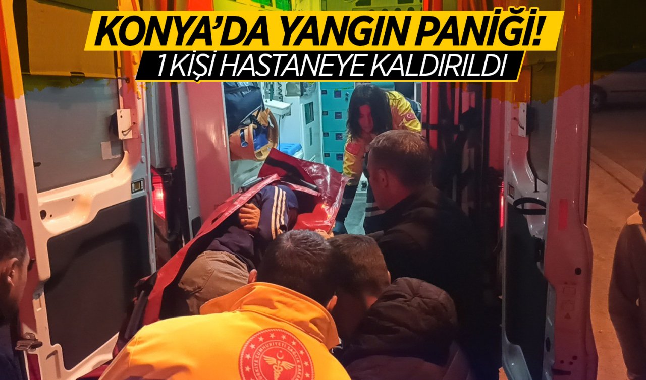 Konya’da yangın paniği! 1 kişi hastaneye kaldırıldı 