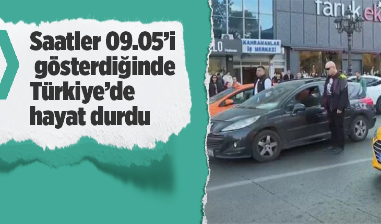 Saatler 09.05’i gösterdiğinde Türkiye’de hayat durdu