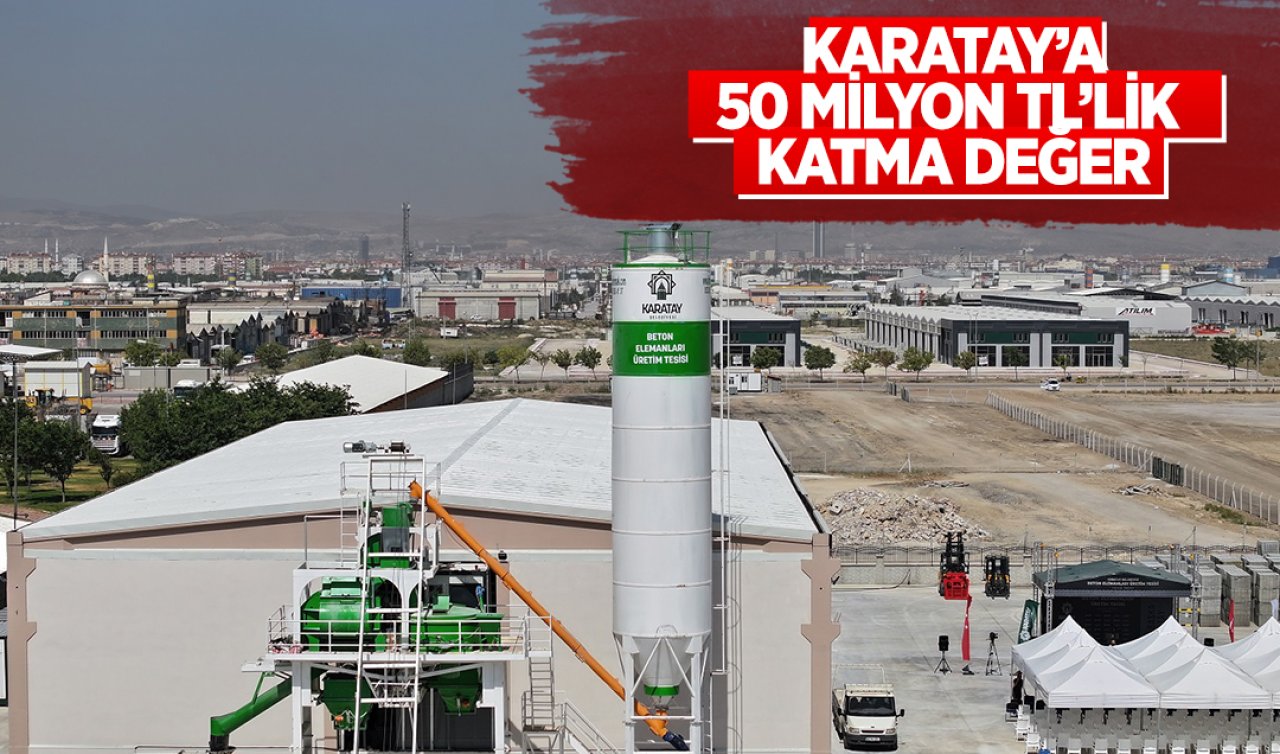  Karatay’a 50 milyon TL’lik katma değer