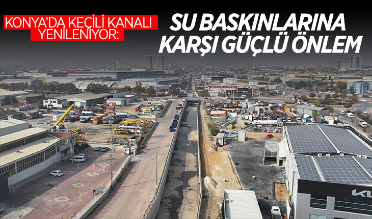  Konya’da Keçili Kanalı yenileniyor: Su baskınlarına karşı güçlü önlem