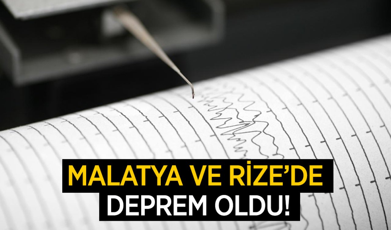  Rize ve Malatya’da deprem oldu!