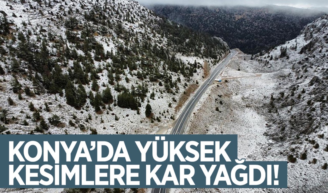  Konya’da yüksek kesimlere kar yağdı!