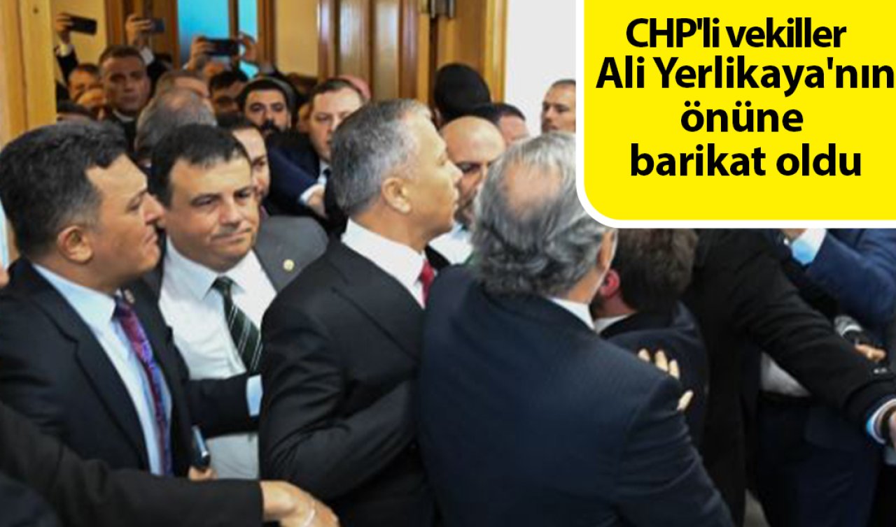  CHP’li vekiller Ali Yerlikaya’nın önüne barikat oldu