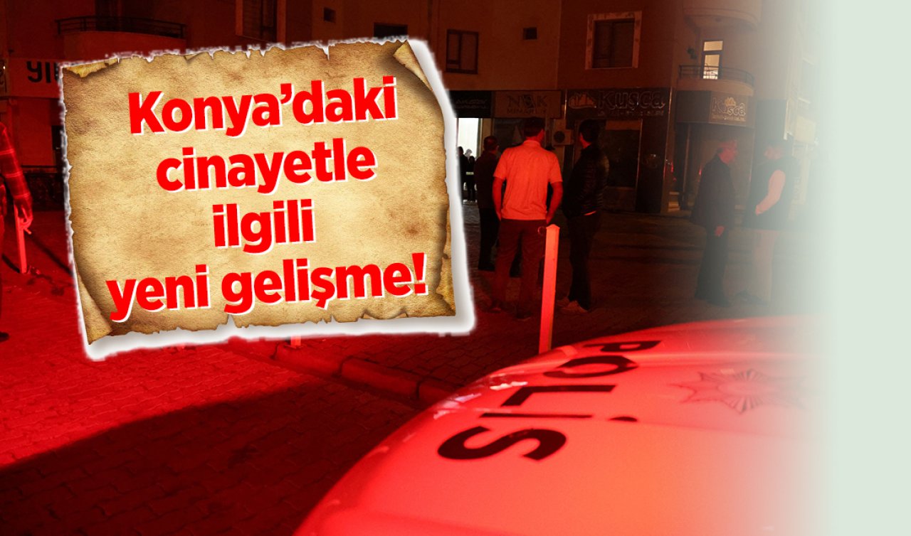  Konya’daki cinayetle ilgili yeni gelişme! 