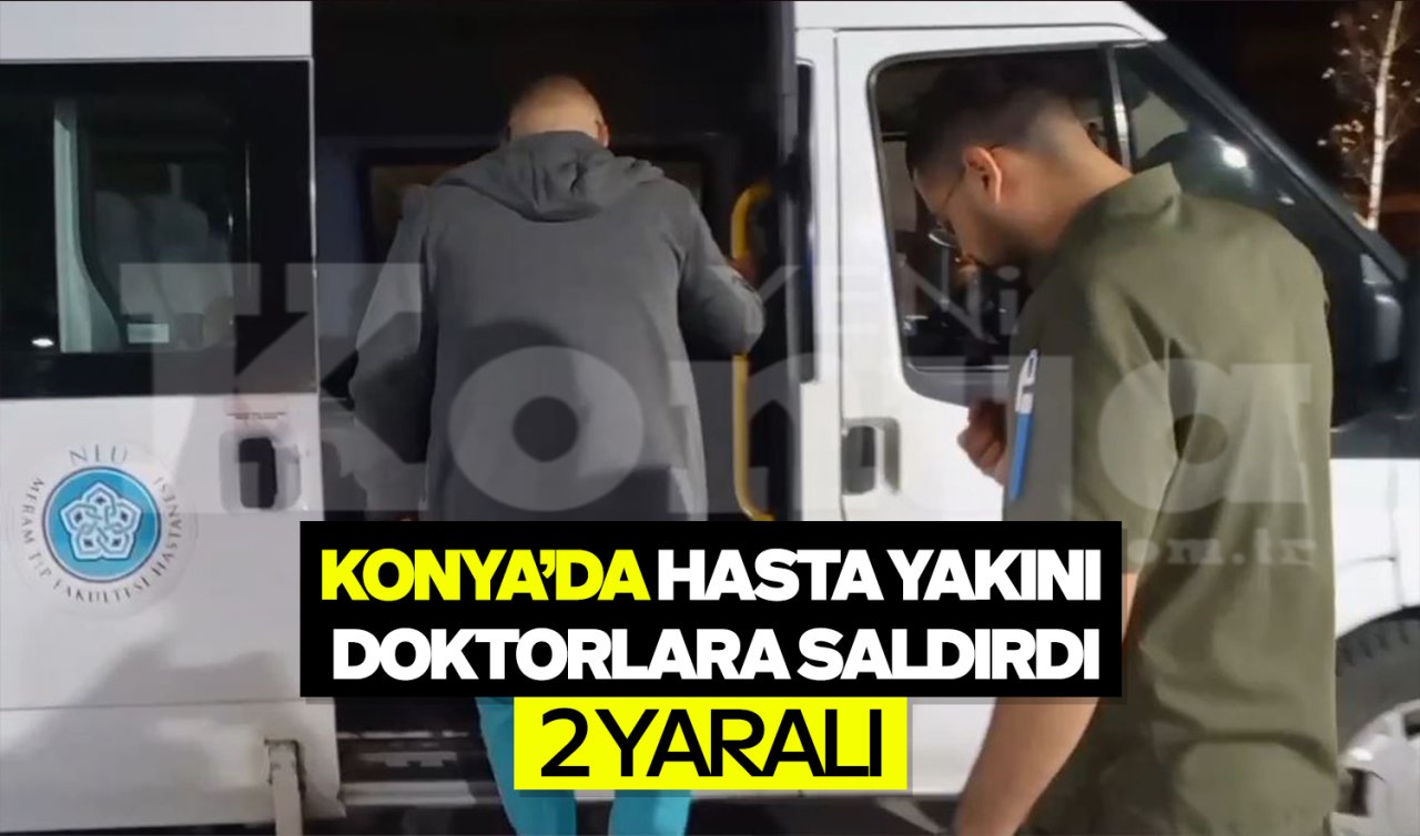Konya’da hasta yakını doktorlara saldırdı: 2 yaralı