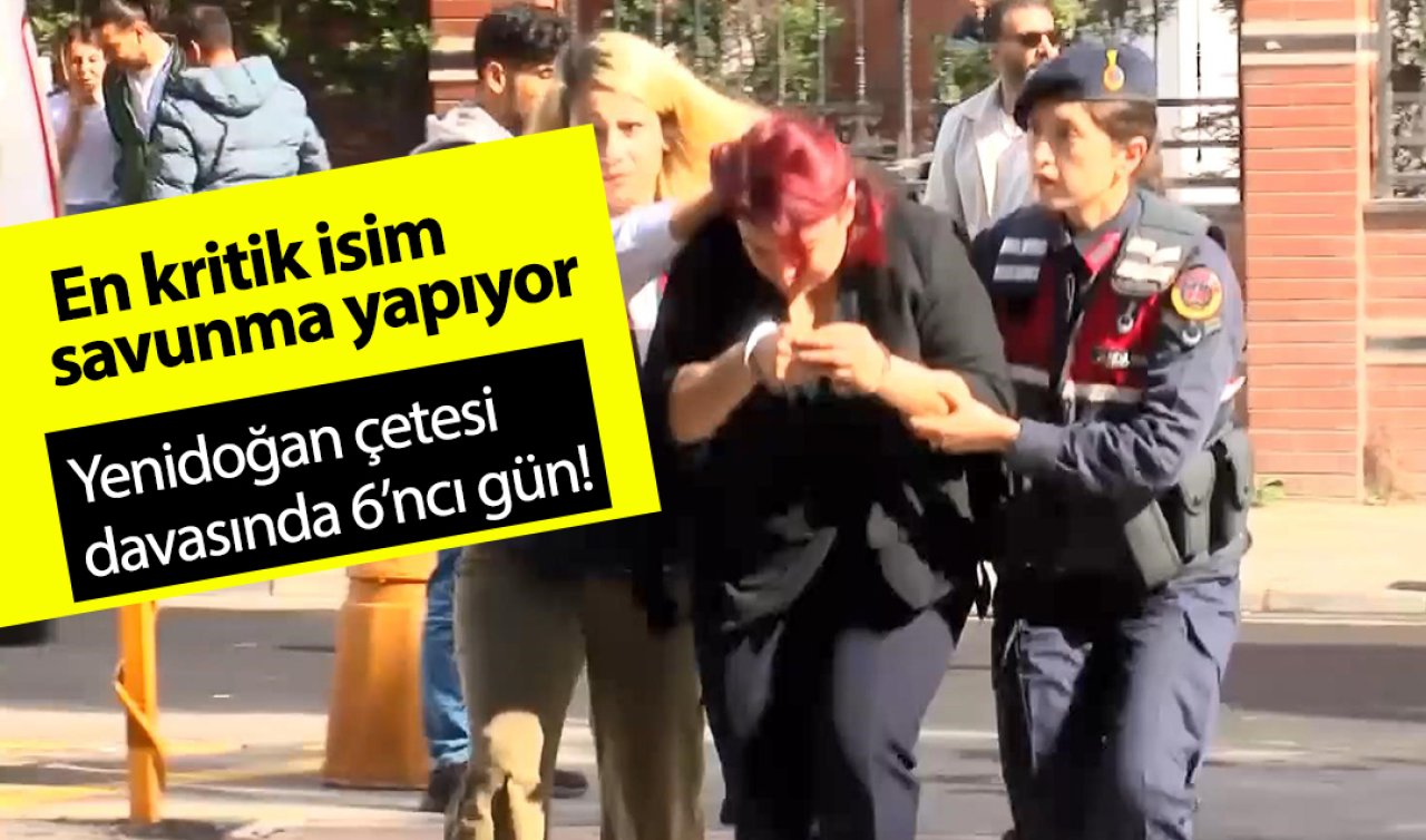  Yenidoğan çetesi davasında 6’ncı gün! En kritik isim savunma yapıyor