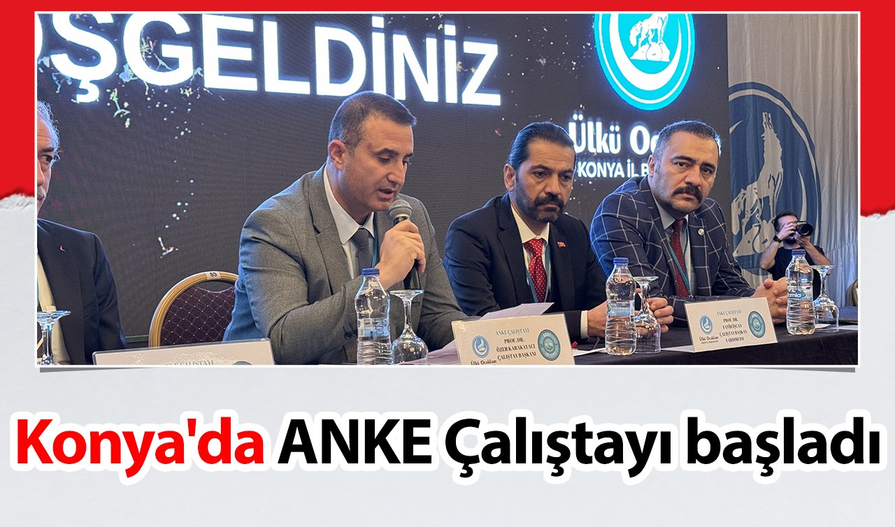  Konya’da ANKE Çalıştayı başladı!
