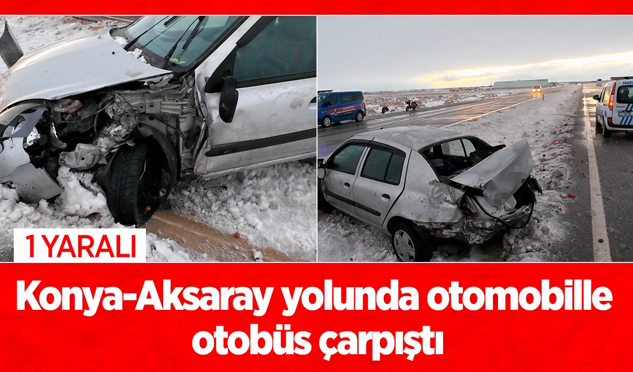 Konya- Aksaray yolunda otomobille otobüs çarpıştı: 1 Kişi yaralandı