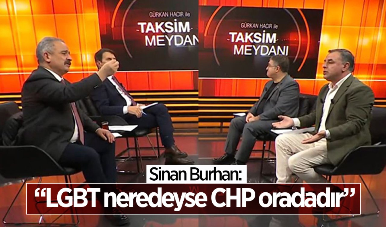 Sinan Burhan: “LGBT neredeyse CHP oradadır“
