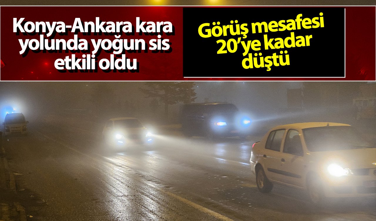Konya-Ankara kara yolunda yoğun sis etkili oldu! Görüş mesafesi 20 metreye kadar düştü