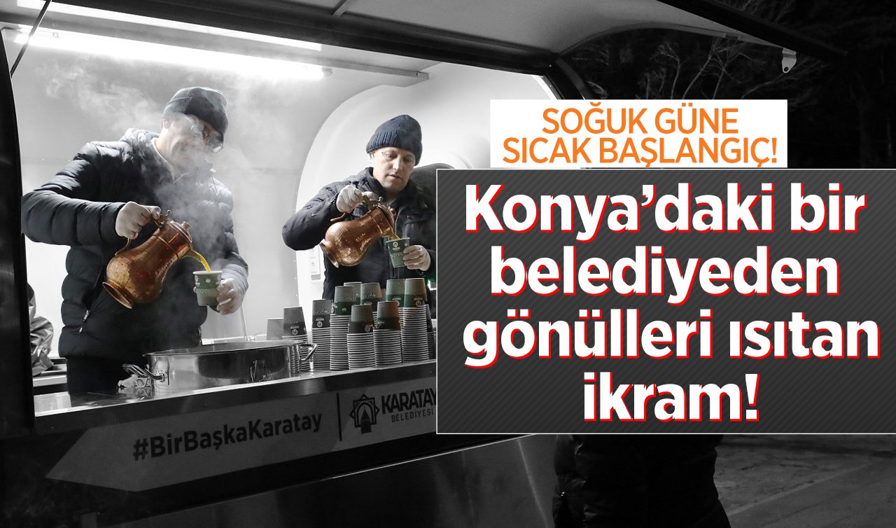 Konya’daki bir belediyeden gönülleri ısıtan ikram! SOĞUK GÜNE SICAK BAŞLANGIÇ!