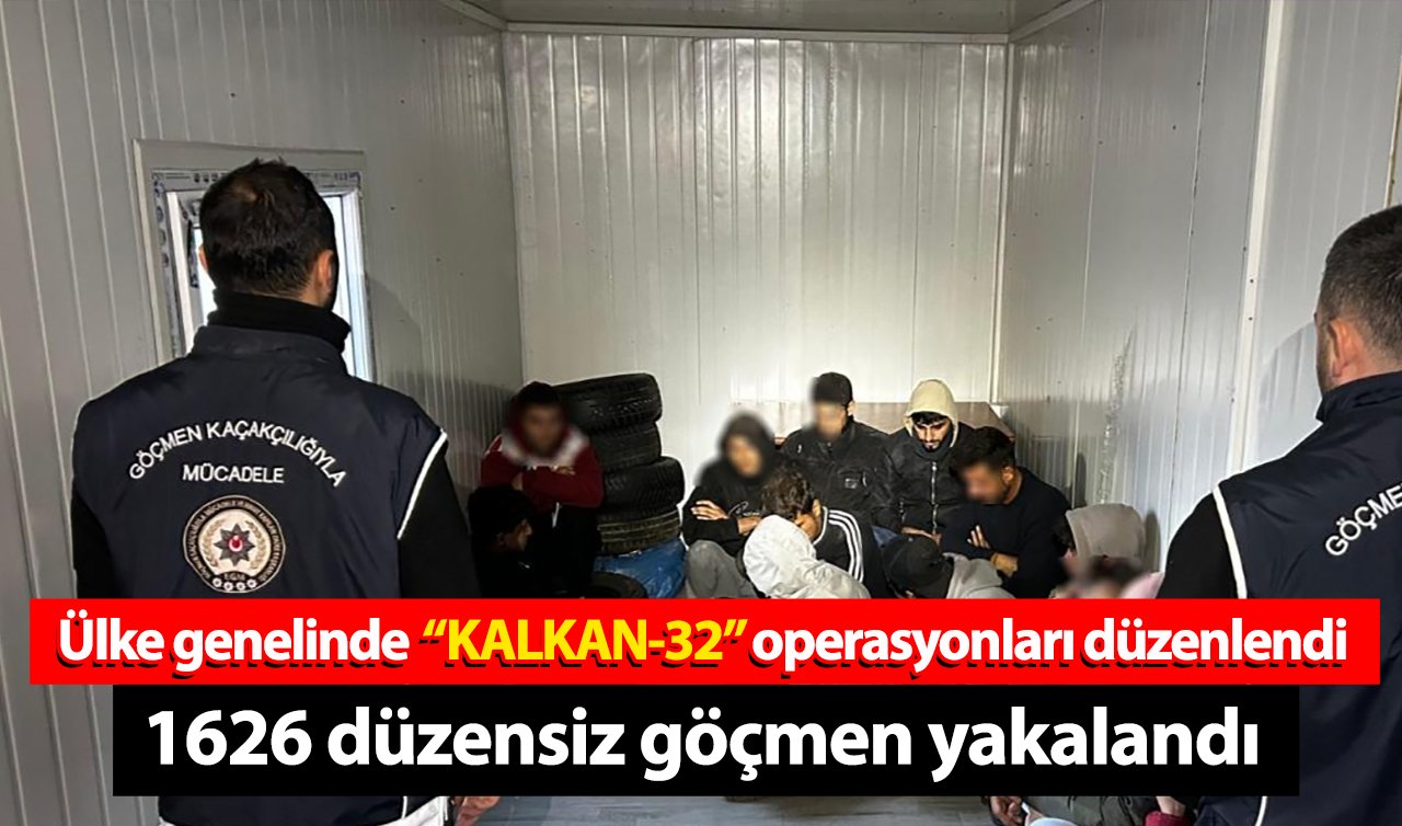 Ülke genelinde  “KALKAN-32” operasyonları düzenlendi! 1626 düzensiz göçmen yakalandı