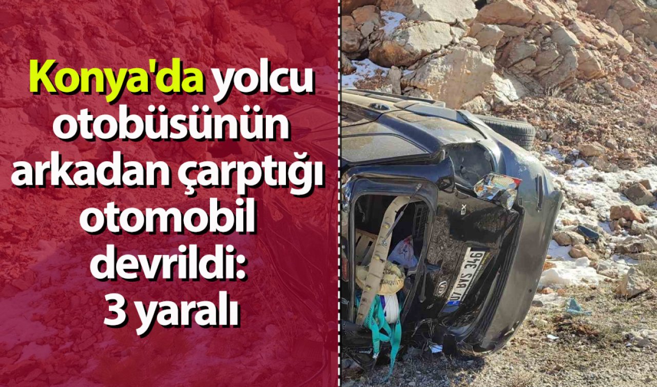 Konya’da yolcu otobüsünün arkadan çarptığı otomobil devrildi: 3 yaralı