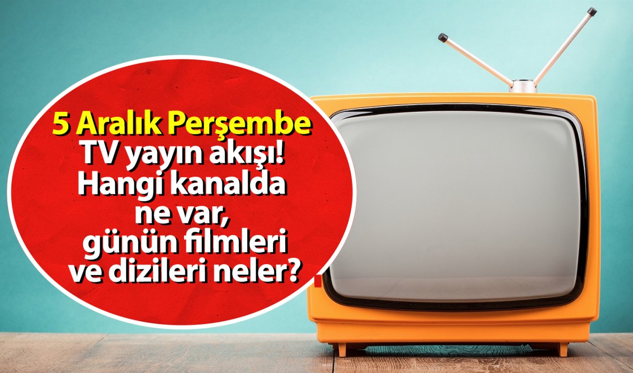 5 Aralık Perşembe TV yayın akışı! Hangi kanalda ne var, günün filmleri ve dizileri neler?