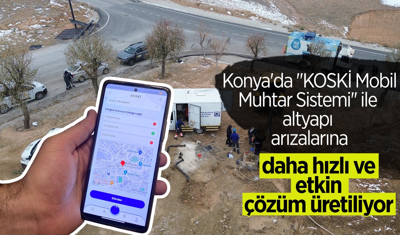  Konya’da “KOSKİ Mobil Muhtar Sistemi’’ ile altyapı arızalarına daha hızlı ve etkin çözüm üretiliyor